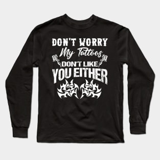 Don't Worry My Tattoos Don't Like You Either Costume Gift Long Sleeve T-Shirt